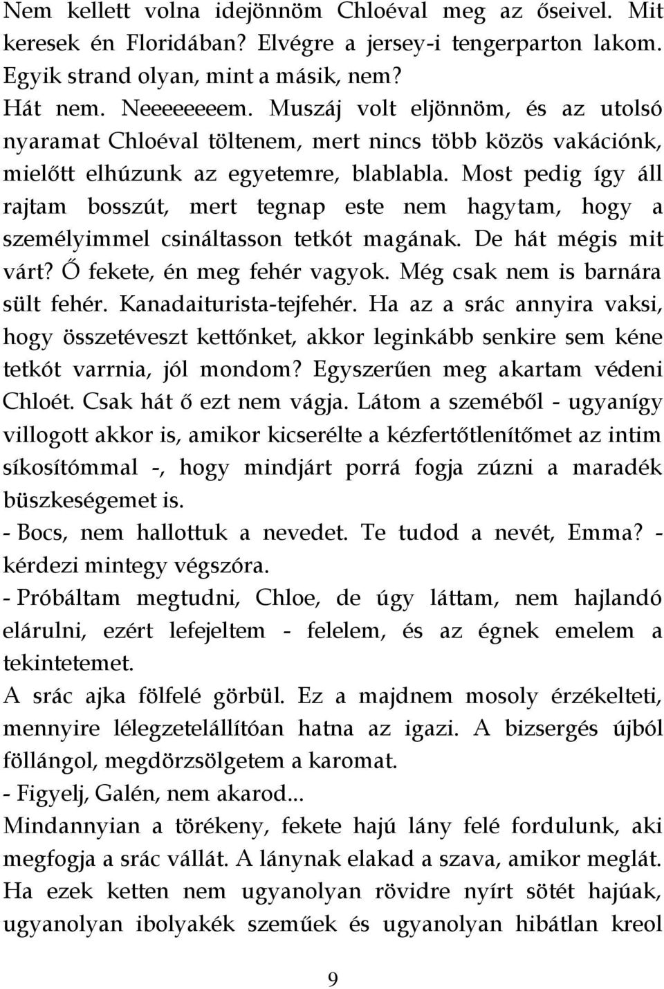 Most pedig így áll rajtam bosszút, mert tegnap este nem hagytam, hogy a személyimmel csináltasson tetkót magának. De hát mégis mit várt? Ő fekete, én meg fehér vagyok.