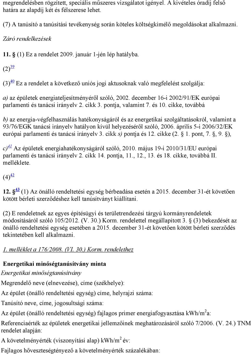 (2) 39 (3) 40 Ez a rendelet a következő uniós jogi aktusoknak való megfelelést szolgálja: a) az épületek energiateljesítményéről szóló, 2002.