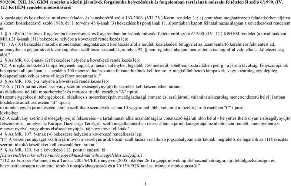 rendelet 1 e) pontjában meghatározott feladatkörben eljárva a közúti közlekedésről szóló 1988. évi I. törvény 48 -ának (3) bekezdése b) pontjának 11.