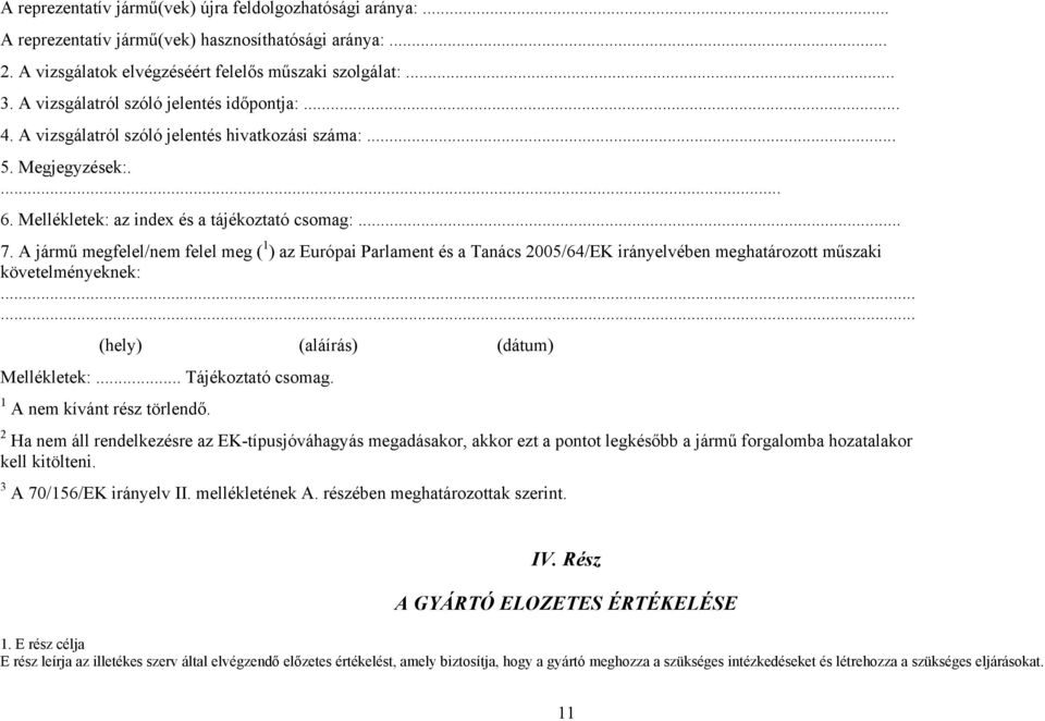 A jármű megfelel/nem felel meg ( 1 ) az Európai Parlament és a Tanács 2005/64/EK irányelvében meghatározott műszaki követelményeknek:...... (hely) (aláírás) (dátum) Mellékletek:... Tájékoztató csomag.