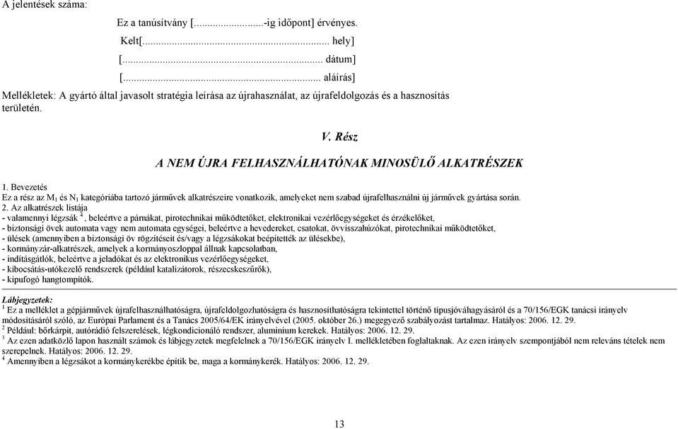 Bevezetés Ez a rész az M 1 és N 1 kategóriába tartozó járművek alkatrészeire vonatkozik, amelyeket nem szabad újrafelhasználni új járművek gyártása során. 2.