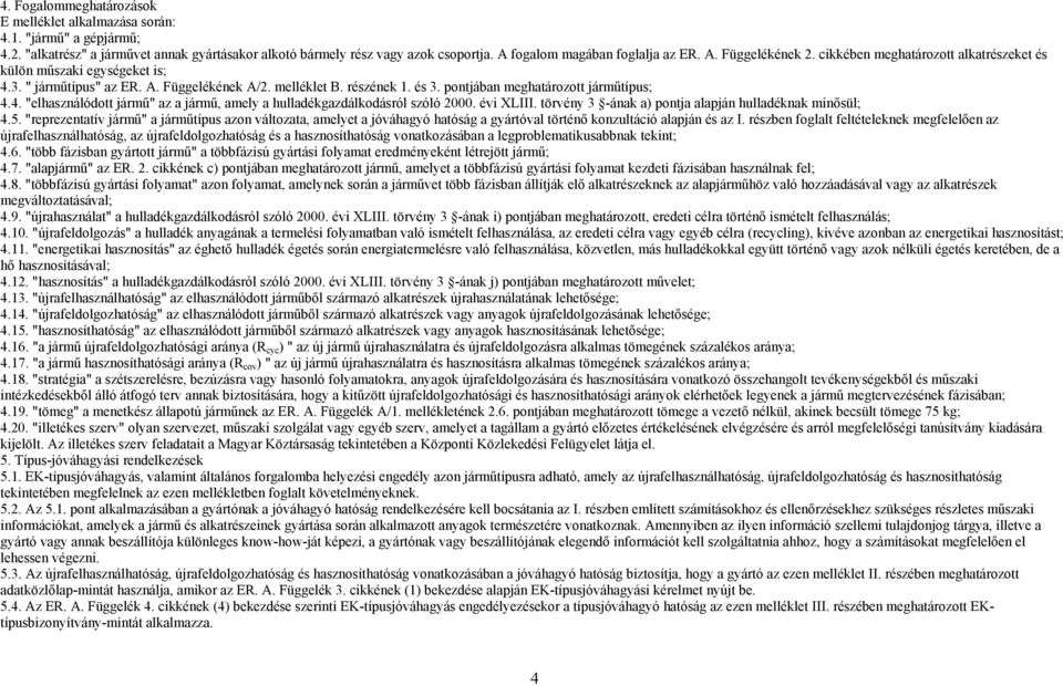 pontjában meghatározott járműtípus; 4.4. "elhasználódott jármű" az a jármű, amely a hulladékgazdálkodásról szóló 2000. évi XLIII. törvény 3 -ának a) pontja alapján hulladéknak minősül; 4.5.