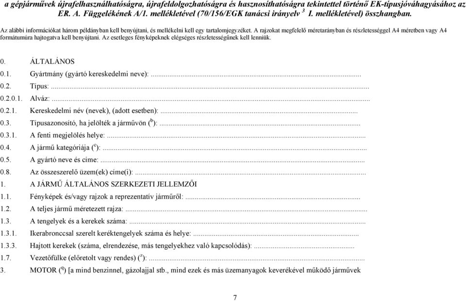 A rajzokat megfelelő méretarányban és részletességgel A4 méretben vagy A4 formátumúra hajtogatva kell benyújtani. Az esetleges fényképeknek elégséges részletességűnek kell lenniük. 0. ÁLTALÁNOS 0.1.