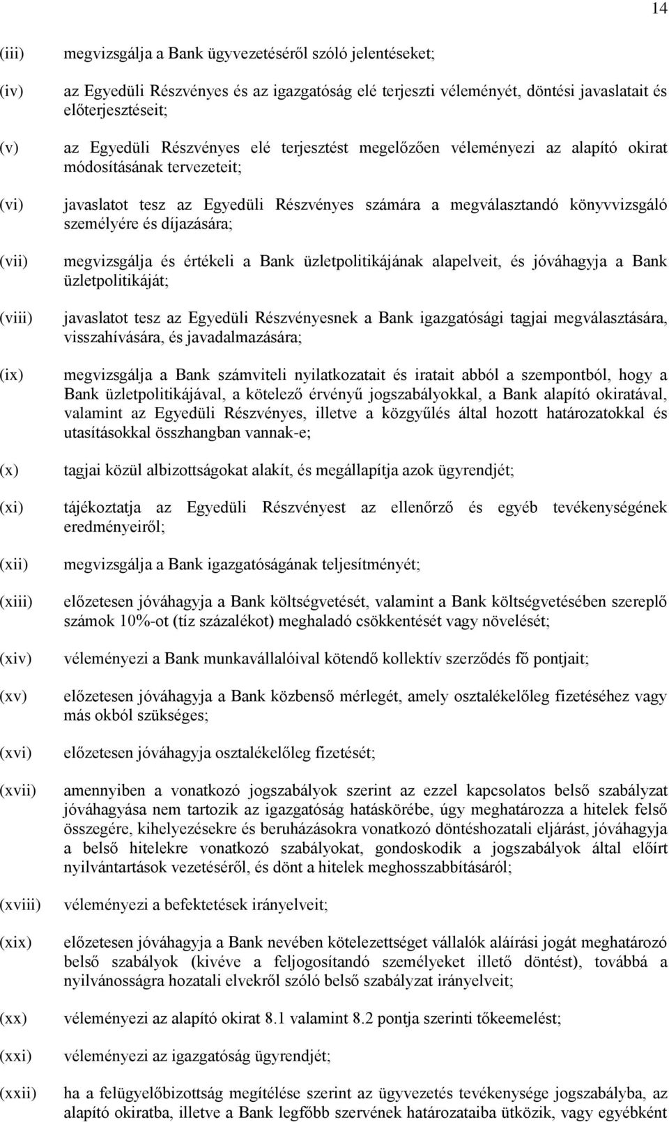 tesz az Egyedüli Részvényes számára a megválasztandó könyvvizsgáló személyére és díjazására; megvizsgálja és értékeli a Bank üzletpolitikájának alapelveit, és jóváhagyja a Bank üzletpolitikáját;