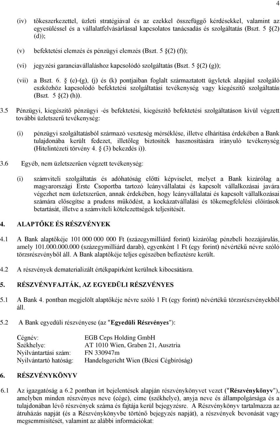 (e)-(g), (j) és (k) pontjaiban foglalt származtatott ügyletek alapjául szolgáló eszközhöz kapcsolódó befektetési szolgáltatási tevékenység vagy kiegészítő szolgáltatás (Bszt. 5 (2) (h)). 3.