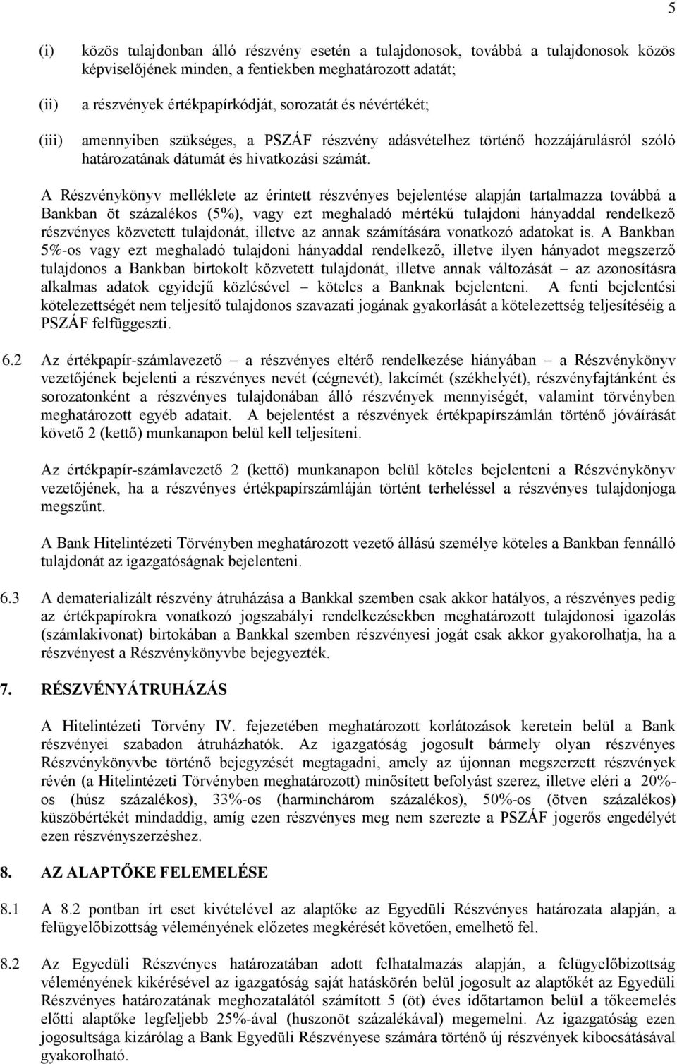 A Részvénykönyv melléklete az érintett részvényes bejelentése alapján tartalmazza továbbá a Bankban öt százalékos (5%), vagy ezt meghaladó mértékű tulajdoni hányaddal rendelkező részvényes közvetett