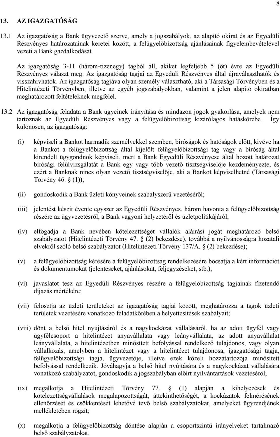 a Bank gazdálkodását. Az igazgatóság 3-11 (három-tizenegy) tagból áll, akiket legfeljebb 5 (öt) évre az Egyedüli Részvényes választ meg.