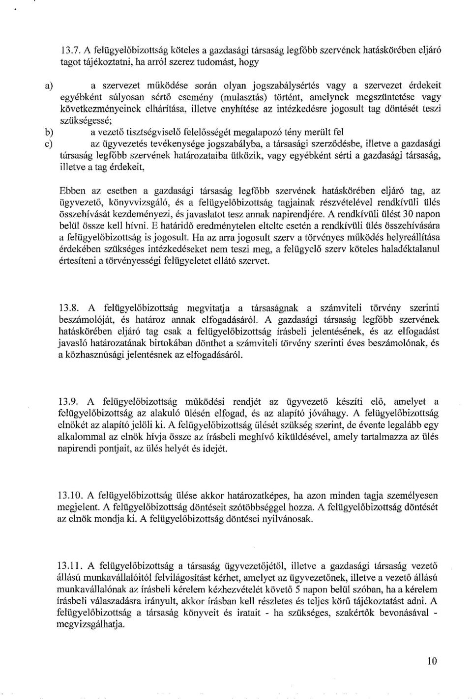 szükségessé; a vezető tisztségviselő felelősségét megalapozó tény merült fel az ügyvezetés tevékenysége jogszabályba, a társasági szerződésbe, illetve a gazdasági társaság legfőbb szervének