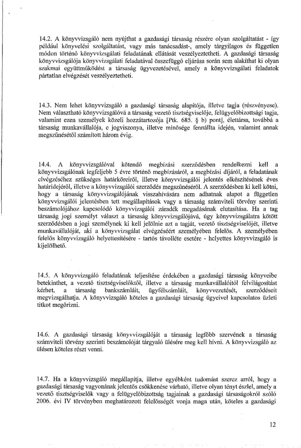 A gazdasági társaság könyvvizsgálója könyvvizsgálati feladatával összefüggő eljárása során sem alakíthat ki olyan szakmai együttműködést a társaság ügyvezetésével, amely a könyvvizsgálati feladatok