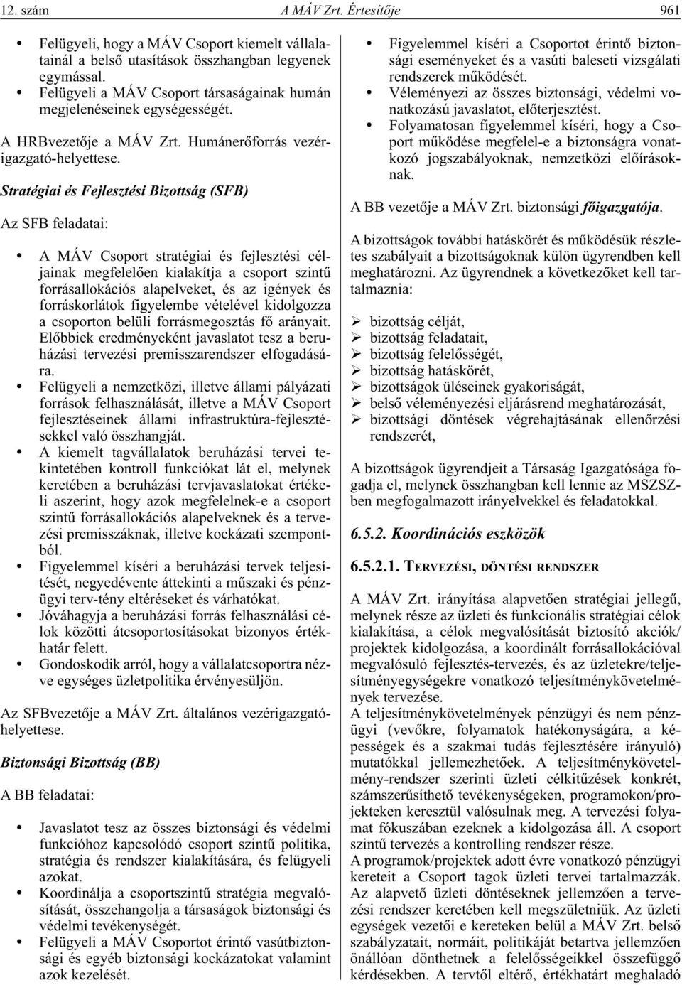 Stratégiai és Fejlesztési Bizottság (SFB) Az SFB feladatai: A MÁV Csoport stratégiai és fejlesztési céljainak megfelelôen kialakítja a csoport szintû forrásallokációs alapelveket, és az igények és