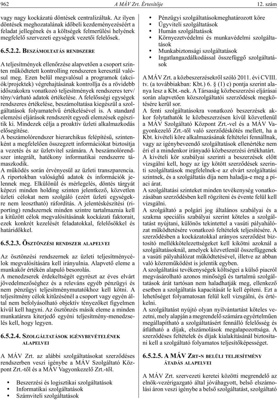 2. BESZÁMOLTATÁS RENDSZERE A teljesítmények ellenôrzése alapvetôen a csoport szinten mûködtetett kontrolling rendszeren keresztül valósul meg.