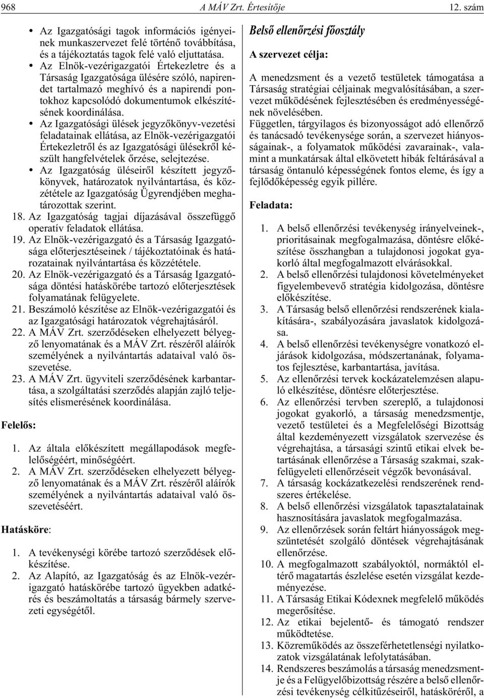 Az Igazgatósági ülések jegyzôkönyv-vezetési feladatainak ellátása, az Elnök-vezérigazgatói Értekezletrôl és az Igazgatósági ülésekrôl készült hangfelvételek ôrzése, selejtezése.