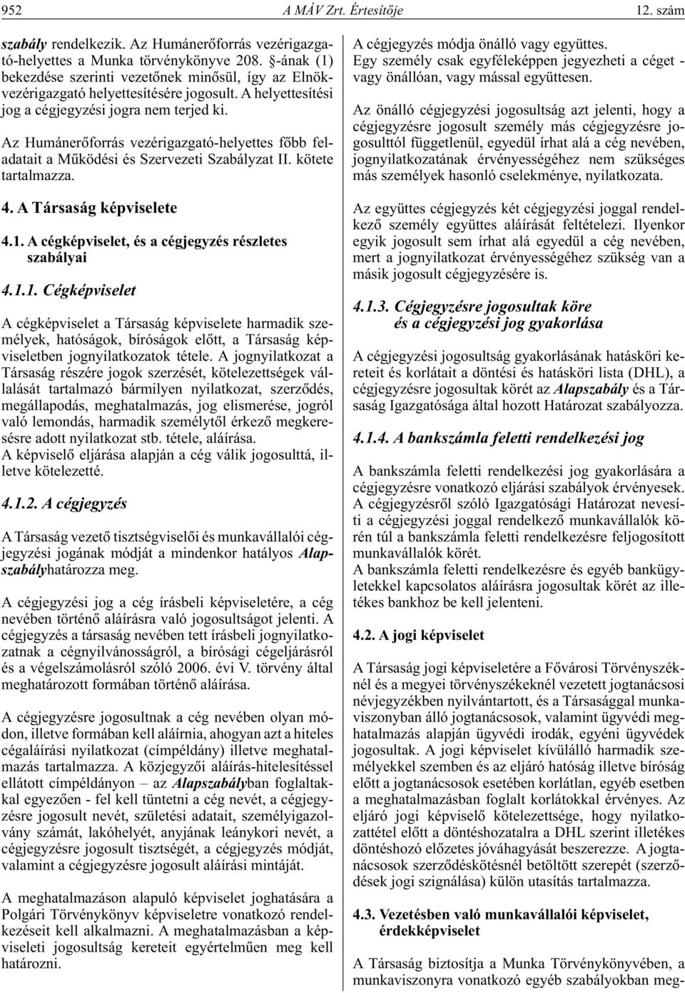 Az Humánerôforrás vezérigazgató-helyettes fôbb feladatait a Mûködési és Szervezeti Szabályzat II. kötete tartalmazza. 4. A Társaság képviselete 4.1.