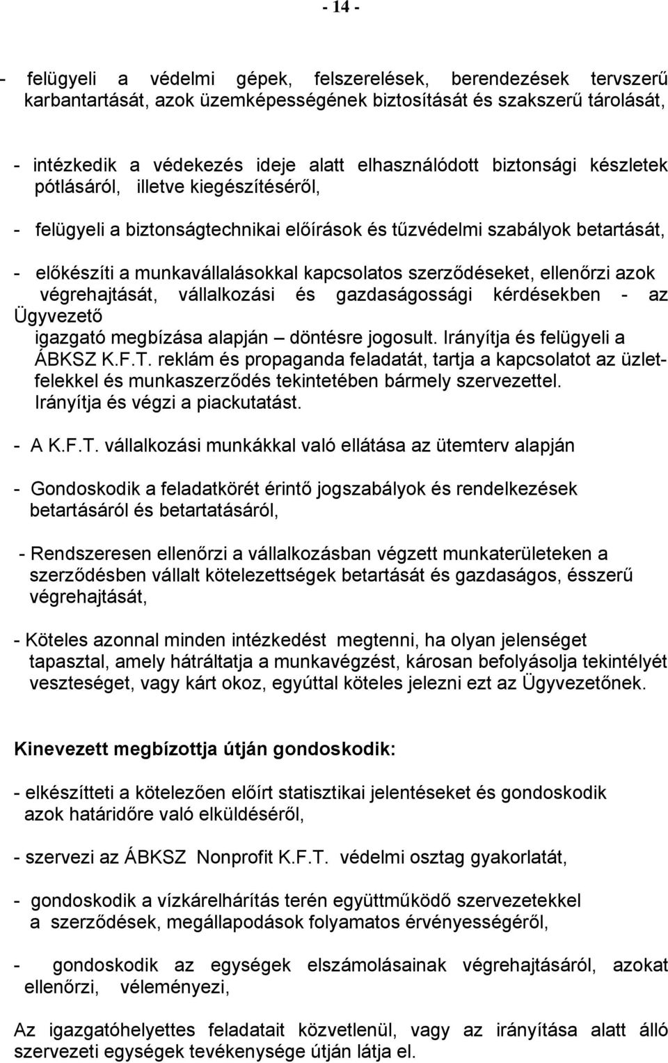 szerződéseket, ellenőrzi azok végrehajtását, vállalkozási és gazdaságossági kérdésekben - az Ügyvezető igazgató megbízása alapján döntésre jogosult. Irányítja és felügyeli a ÁBKSZ K.F.T.