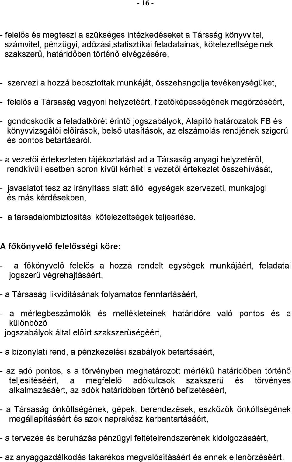 Alapító határozatok FB és könyvvizsgálói előírások, belső utasítások, az elszámolás rendjének szigorú és pontos betartásáról, - a vezetői értekezleten tájékoztatást ad a Társaság anyagi helyzetéről,