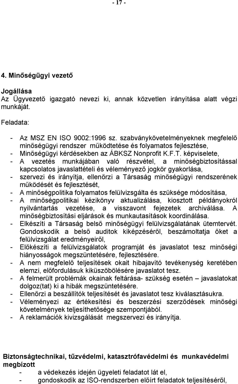 képviselete, - A vezetés munkájában való részvétel, a minőségbiztosítással kapcsolatos javaslattételi és véleményező jogkör gyakorlása, - szervezi és irányítja, ellenőrzi a Társaság minőségügyi