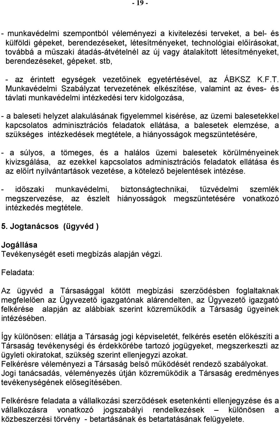 Munkavédelmi Szabályzat tervezetének elkészítése, valamint az éves- és távlati munkavédelmi intézkedési terv kidolgozása, - a baleseti helyzet alakulásának figyelemmel kisérése, az üzemi balesetekkel