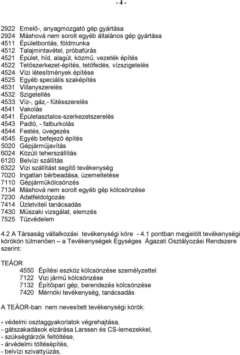 Vakolás 4541 Épületasztalos-szerkezetszerelés 4543 Padló, - falburkolás 4544 Festés, üvegezés 4545 Egyéb befejező építés 5020 Gépjárműjavítás 6024 Közúti teherszállítás 6120 Belvízi szállítás 6322