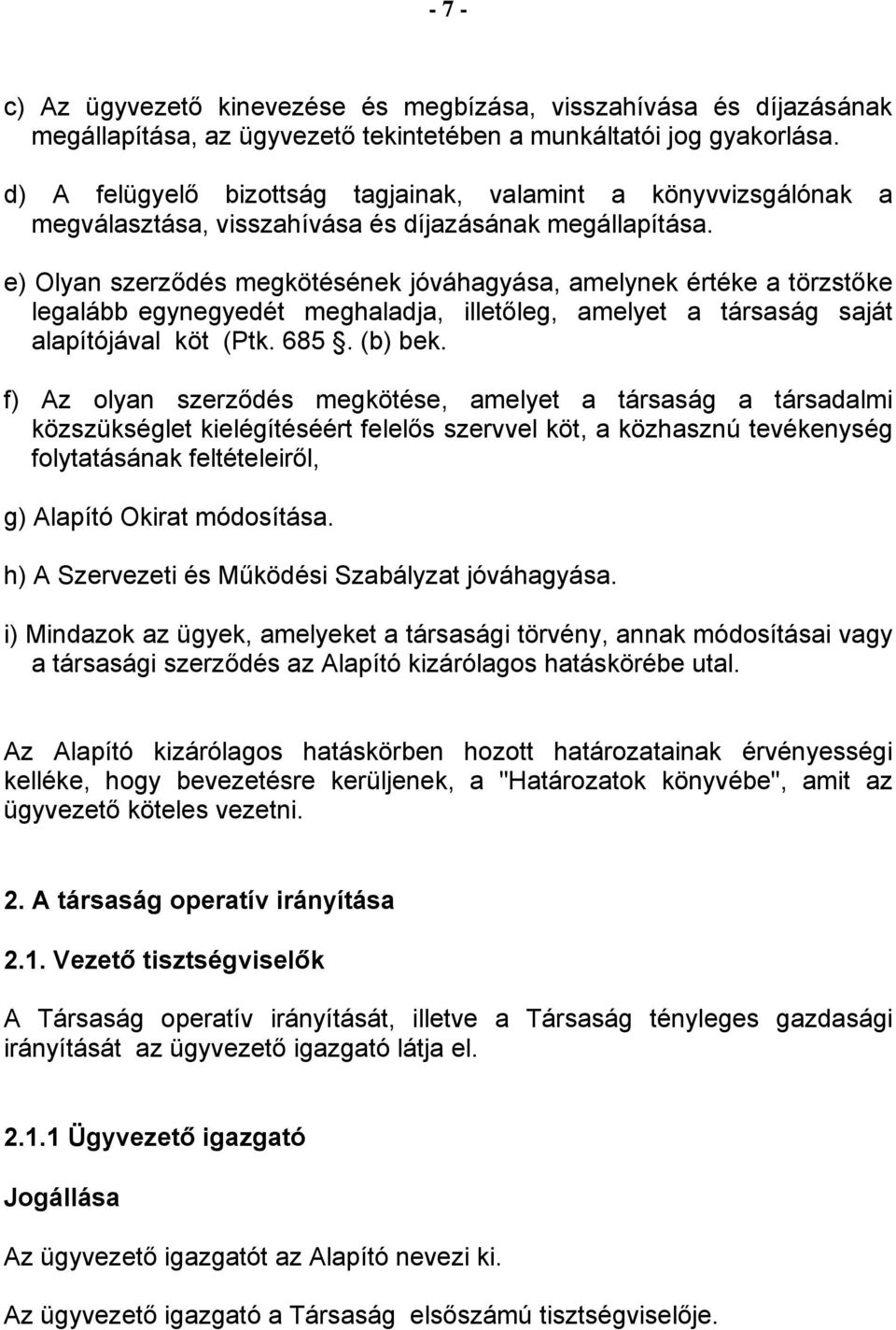 e) Olyan szerződés megkötésének jóváhagyása, amelynek értéke a törzstőke legalább egynegyedét meghaladja, illetőleg, amelyet a társaság saját alapítójával köt (Ptk. 685. (b) bek.