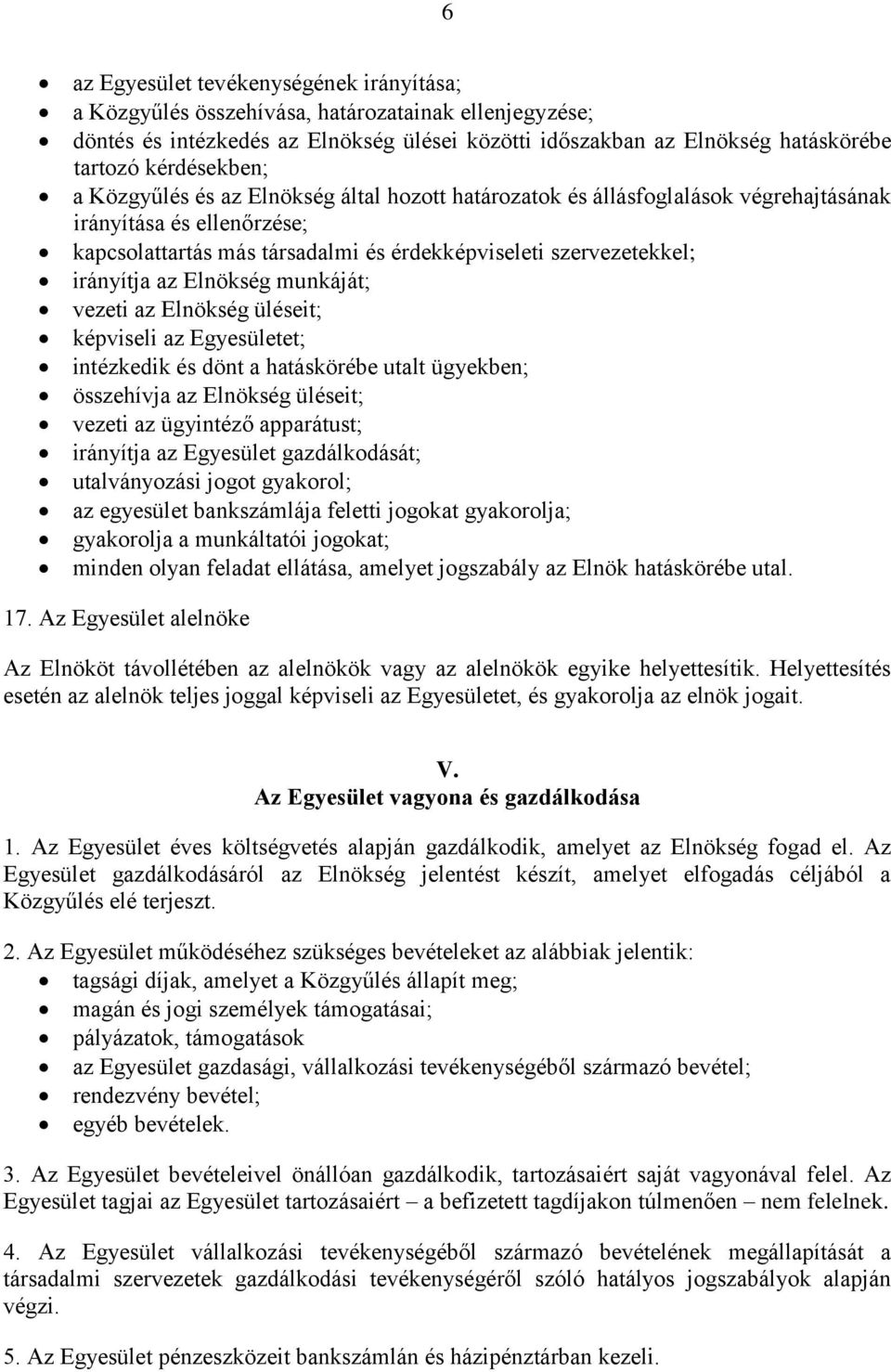 irányítja az Elnökség munkáját; vezeti az Elnökség üléseit; képviseli az Egyesületet; intézkedik és dönt a hatáskörébe utalt ügyekben; összehívja az Elnökség üléseit; vezeti az ügyintéző apparátust;