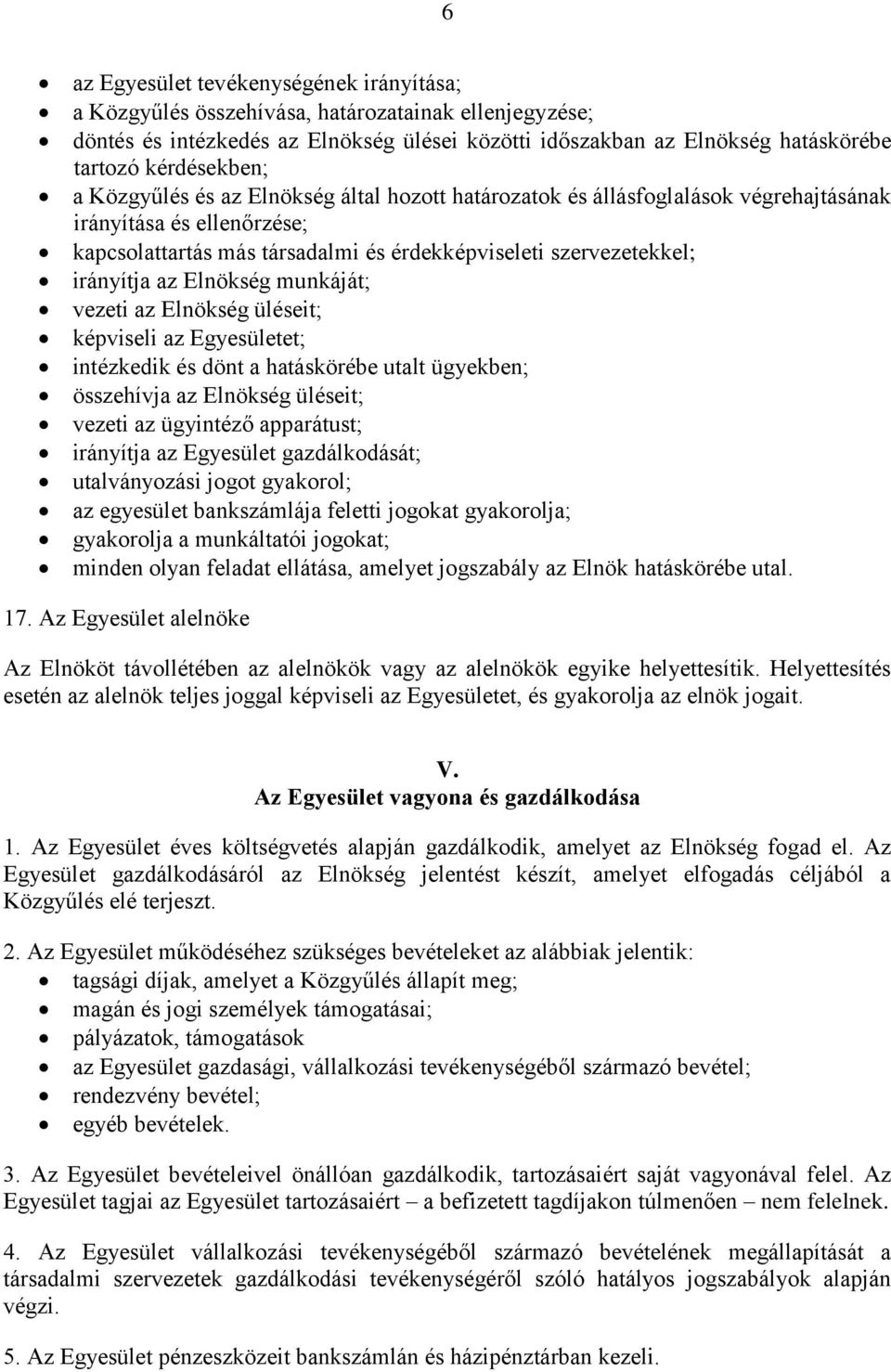 irányítja az Elnökség munkáját; vezeti az Elnökség üléseit; képviseli az Egyesületet; intézkedik és dönt a hatáskörébe utalt ügyekben; összehívja az Elnökség üléseit; vezeti az ügyintéző apparátust;