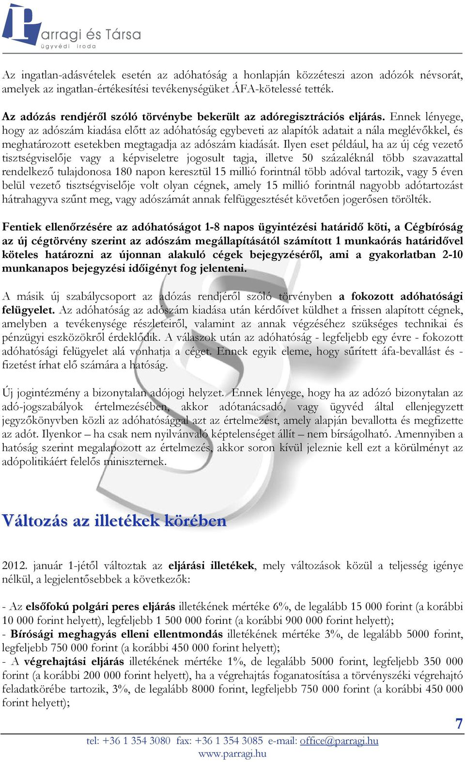 Ennek lényege, hogy az adószám kiadása előtt az adóhatóság egybeveti az alapítók adatait a nála meglévőkkel, és meghatározott esetekben megtagadja az adószám kiadását.