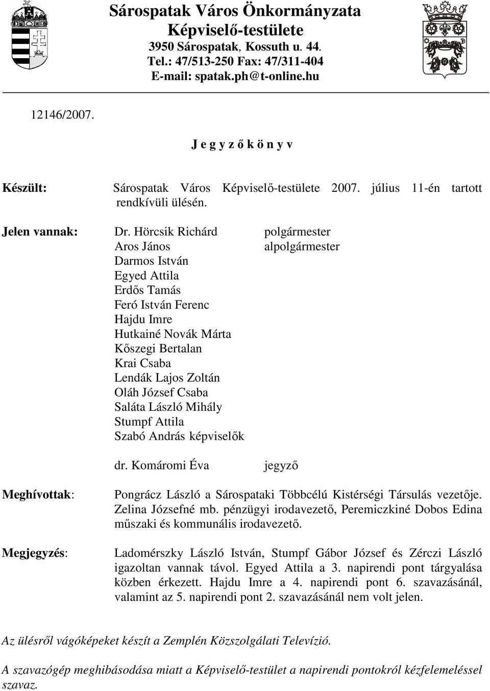 Hörcsik Richárd polgármester Aros János alpolgármester Darmos István Egyed Attila Erdıs Tamás Feró István Ferenc Hajdu Imre Hutkainé Novák Márta Kıszegi Bertalan Krai Csaba Lendák Lajos Zoltán Oláh