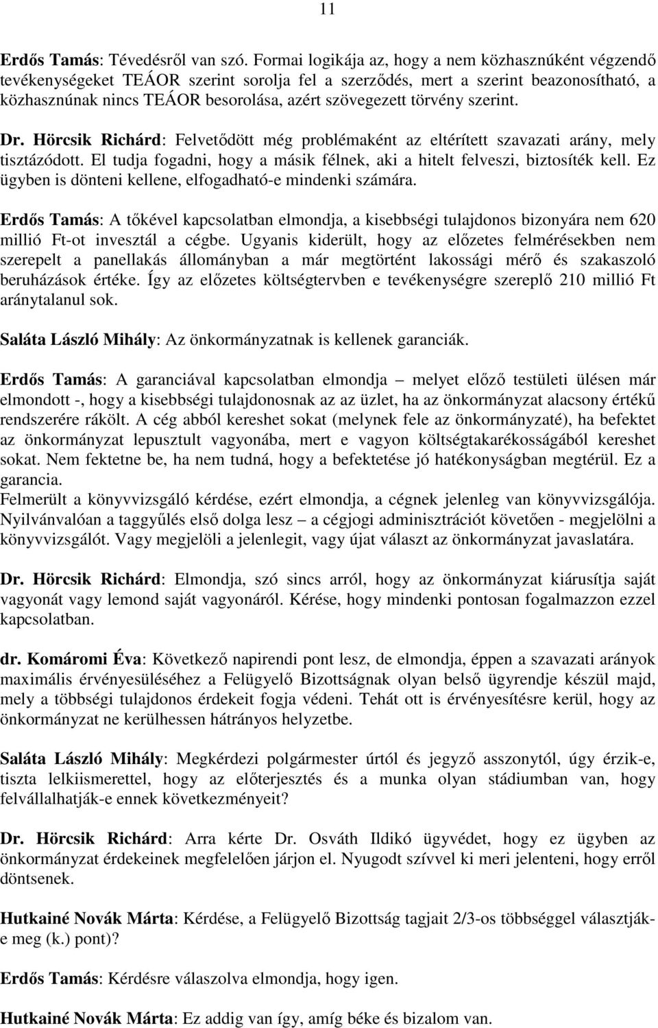 törvény szerint. Dr. Hörcsik Richárd: Felvetıdött még problémaként az eltérített szavazati arány, mely tisztázódott. El tudja fogadni, hogy a másik félnek, aki a hitelt felveszi, biztosíték kell.