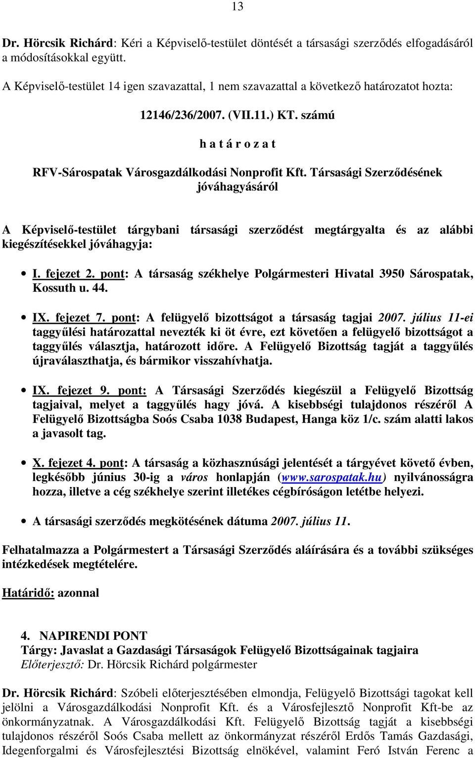 Társasági Szerzıdésének jóváhagyásáról A Képviselı-testület tárgybani társasági szerzıdést megtárgyalta és az alábbi kiegészítésekkel jóváhagyja: I. fejezet 2.