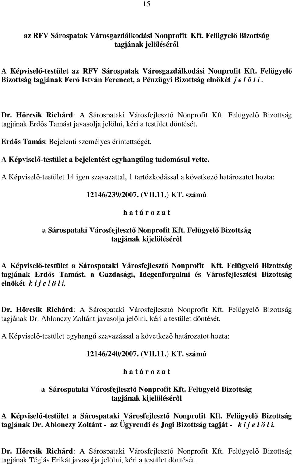 Felügyelı Bizottság tagjának Erdıs Tamást javasolja jelölni, kéri a testület döntését. Erdıs Tamás: Bejelenti személyes érintettségét. A Képviselı-testület a bejelentést egyhangúlag tudomásul vette.