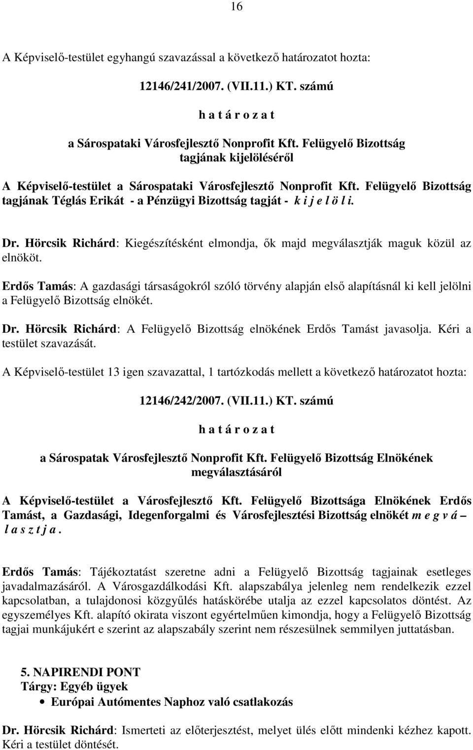 Dr. Hörcsik Richárd: Kiegészítésként elmondja, ık majd megválasztják maguk közül az elnököt.