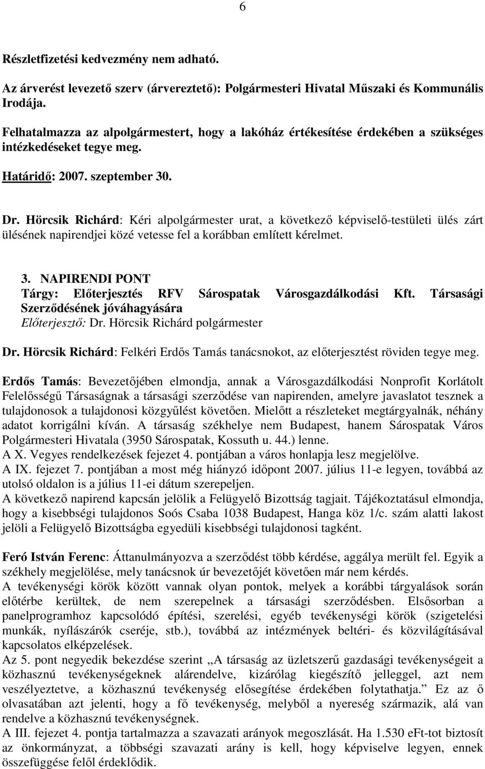 Hörcsik Richárd: Kéri alpolgármester urat, a következı képviselı-testületi ülés zárt ülésének napirendjei közé vetesse fel a korábban említett kérelmet. 3.