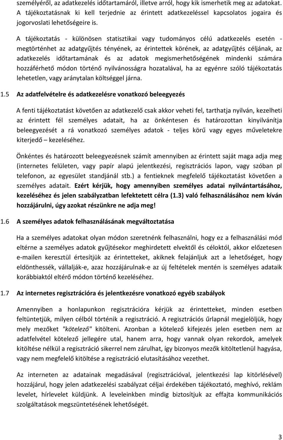 A tájékoztatás - különösen statisztikai vagy tudományos célú adatkezelés esetén - megtörténhet az adatgyűjtés tényének, az érintettek körének, az adatgyűjtés céljának, az adatkezelés időtartamának és