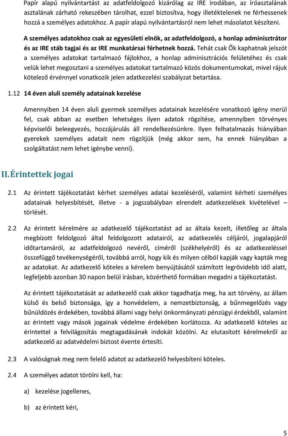 A személyes adatokhoz csak az egyesületi elnök, az adatfeldolgozó, a honlap adminisztrátor és az IRE stáb tagjai és az IRE munkatársai férhetnek hozzá.