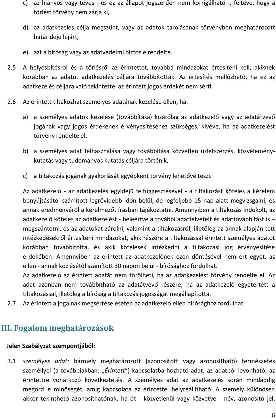 5 A helyesbítésről és a törlésről az érintettet, továbbá mindazokat értesíteni kell, akiknek korábban az adatot adatkezelés céljára továbbították.