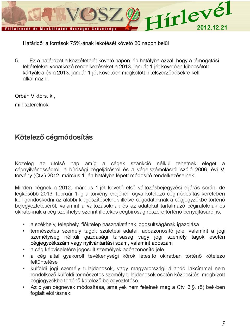 vetően kibocsátott kártyákra és a 2013. vetően megkötött hitelszerződésekre kell alkalmazni. Orbán Viktors. k., miniszterelnök Kötelező cégmódosítás Közeleg az utolsó nap amíg a cégek szankció nélkül tehetnek eleget a cégnyilvánosságról, a bírósági cégeljárásról és a végelszámolásról szóló 2006.