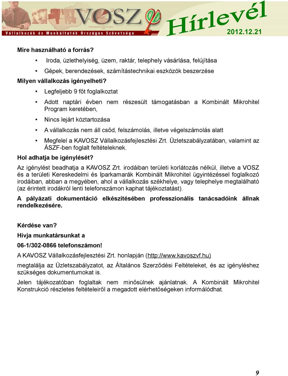 végelszámolás alatt Megfelel a KAVOSZ Vállalkozásfejlesztési Zrt. Üzletszabályzatában, valamint az ÁSZF-ben foglalt feltételeknek. Hol adhatja be igénylését? Az igénylést beadhatja a KAVOSZ Zrt.