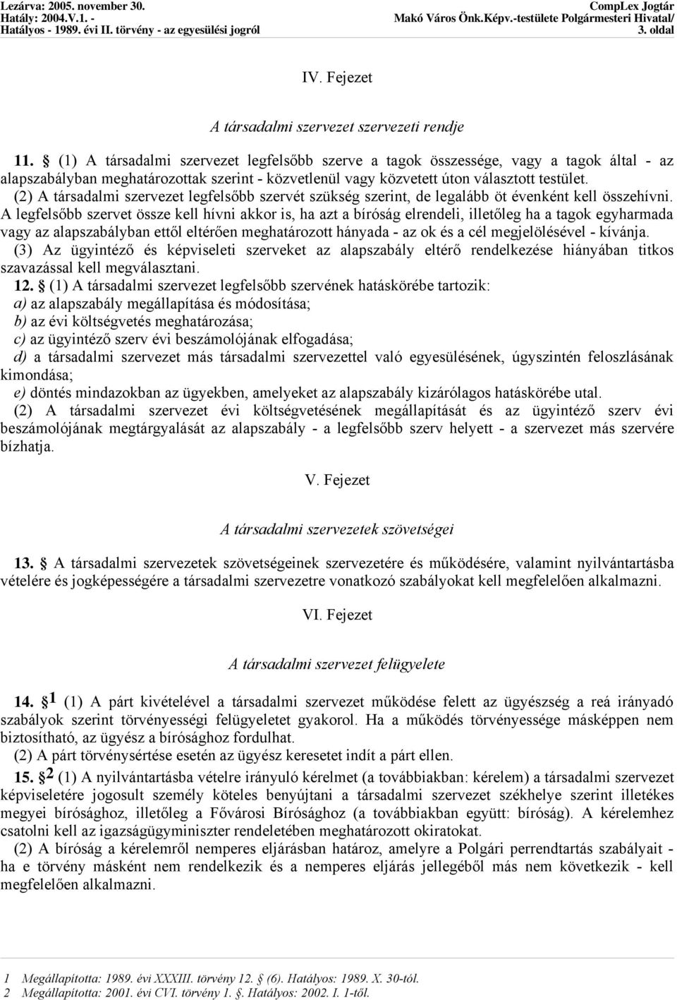 (2) A társadalmi szervezet legfelsőbb szervét szükség szerint, de legalább öt évenként kell összehívni.