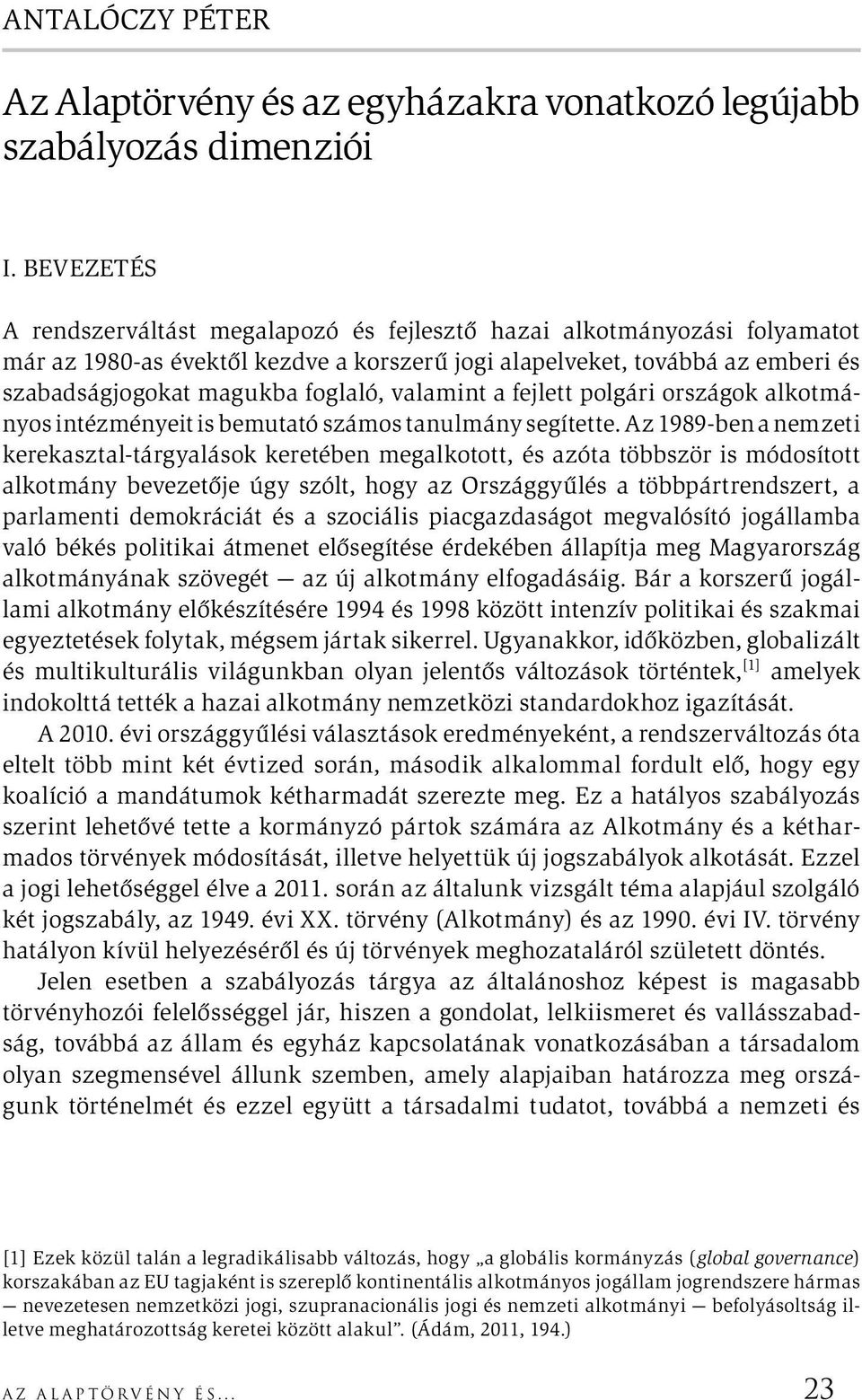 valamint a fejlett polgári országok alkotmányos intézményeit is bemutató számos tanulmány segítette.