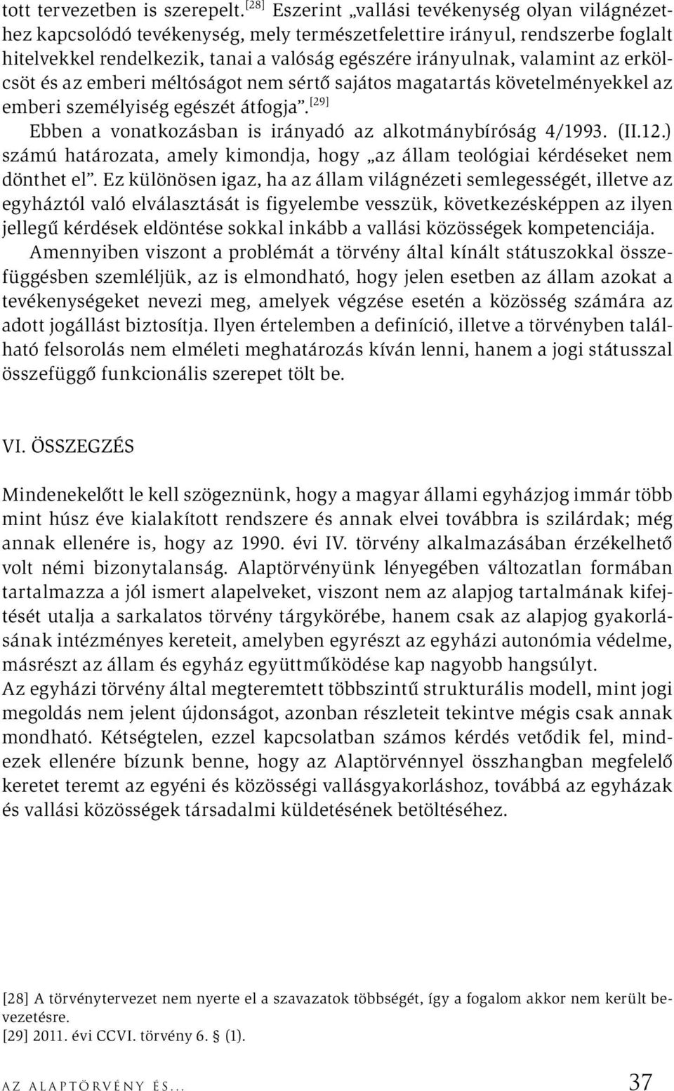 valamint az erkölcsöt és az emberi méltóságot nem sértő sajátos magatartás követelményekkel az emberi személyiség egészét átfogja. [29] Ebben a vonatkozásban is irányadó az alkotmánybíróság 4/1993.