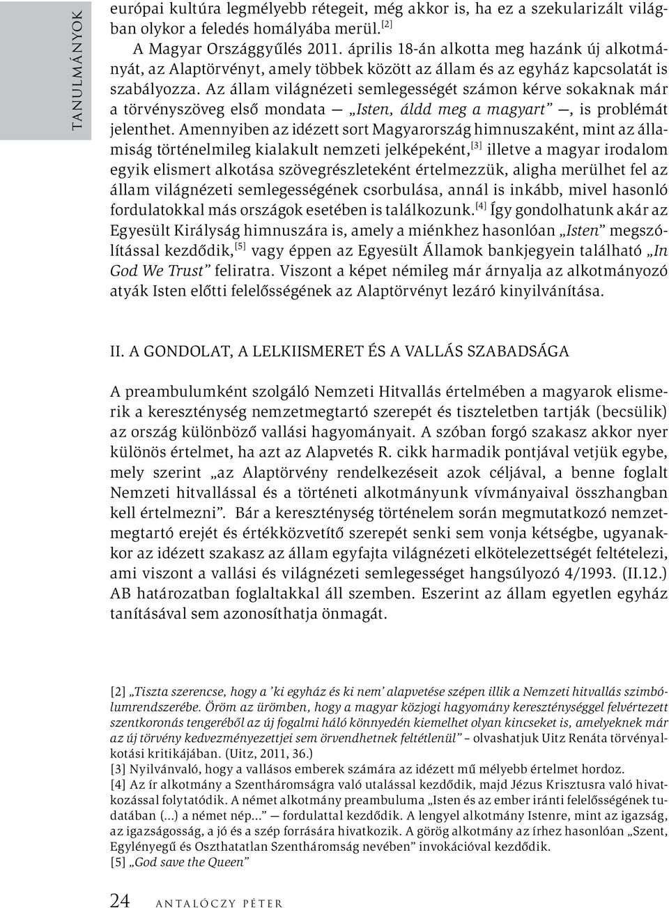 Az állam világnézeti semlegességét számon kérve sokaknak már a törvényszöveg első mondata Isten, áldd meg a magyart, is problémát jelenthet.