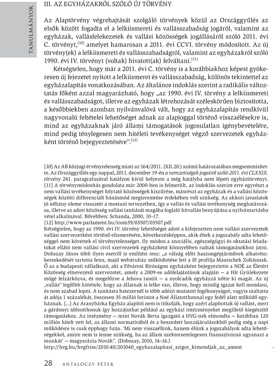 vallásfelekezetek és vallási közösségek jogállásáról szóló 2011. évi C. törvényt, [10] amelyet hamarosan a 2011. évi CCVI. törvény módosított.