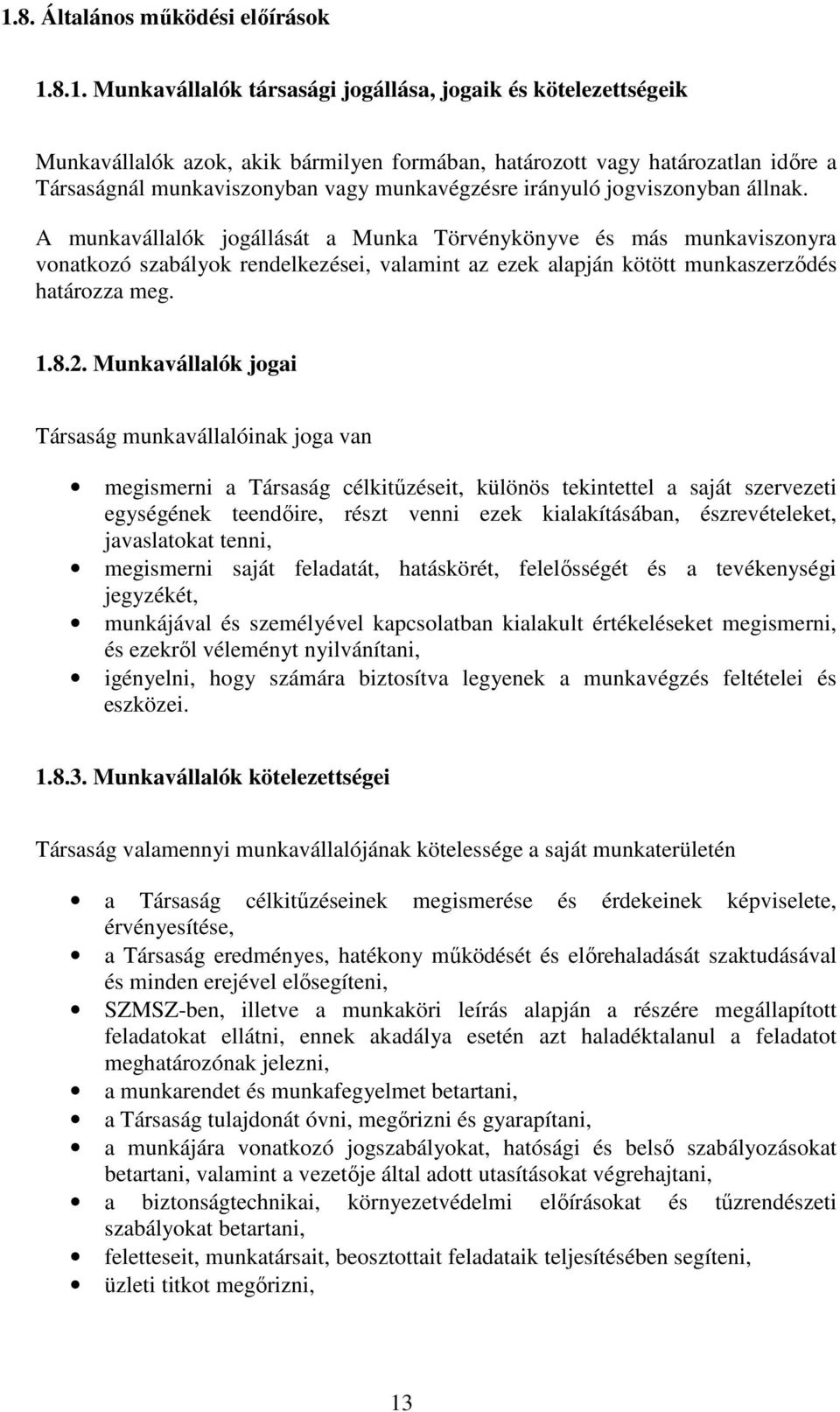 A munkavállalók jogállását a Munka Törvénykönyve és más munkaviszonyra vonatkozó szabályok rendelkezései, valamint az ezek alapján kötött munkaszerződés határozza meg. 1.8.2.