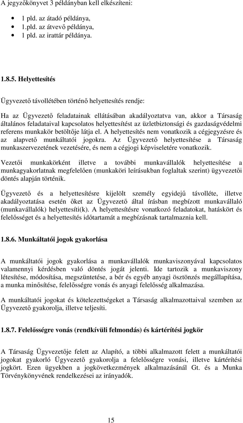 üzletbiztonsági és gazdaságvédelmi referens munkakör betöltője látja el. A helyettesítés nem vonatkozik a cégjegyzésre és az alapvető munkáltatói jogokra.