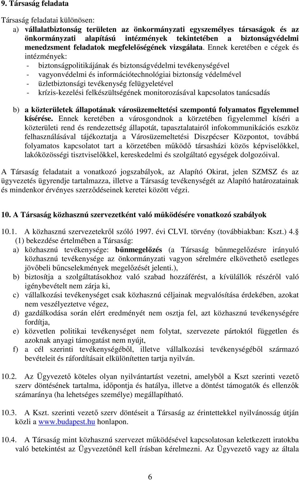 Ennek keretében e cégek és intézmények: - biztonságpolitikájának és biztonságvédelmi tevékenységével - vagyonvédelmi és információtechnológiai biztonság védelmével - üzletbiztonsági tevékenység