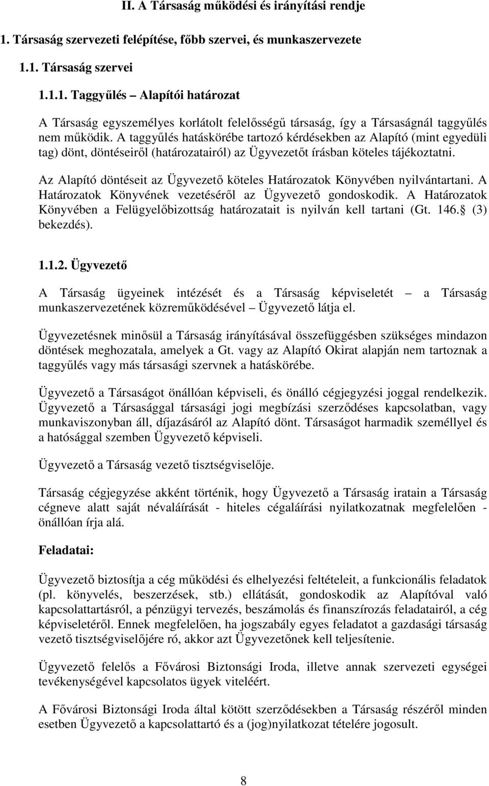 Az Alapító döntéseit az Ügyvezető köteles Határozatok Könyvében nyilvántartani. A Határozatok Könyvének vezetéséről az Ügyvezető gondoskodik.