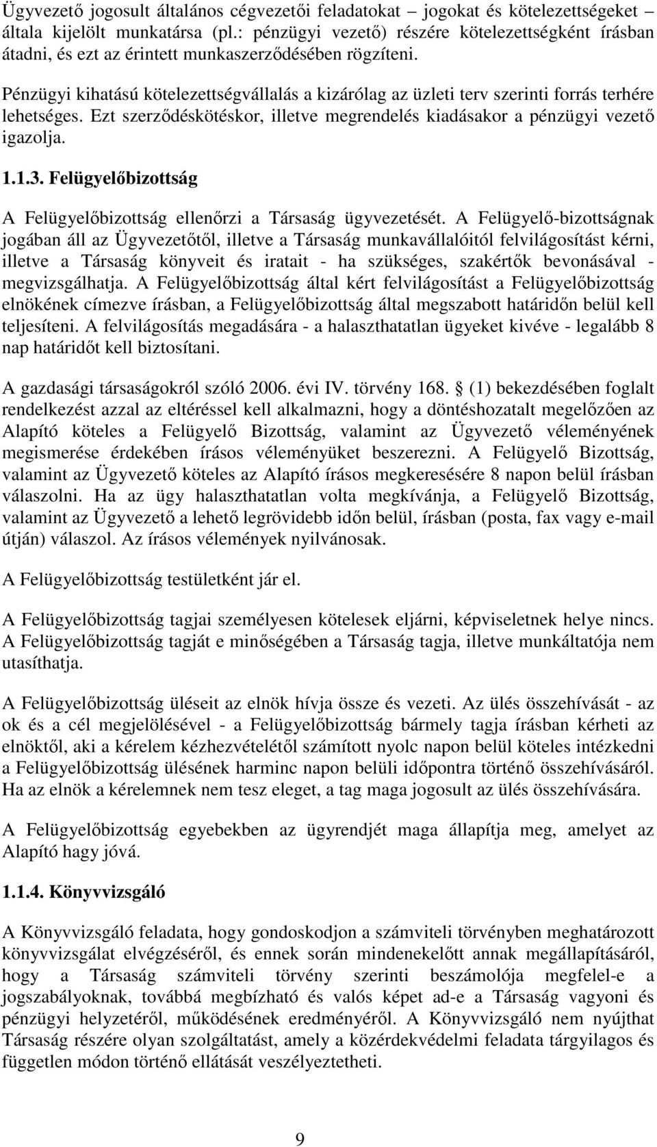 Pénzügyi kihatású kötelezettségvállalás a kizárólag az üzleti terv szerinti forrás terhére lehetséges. Ezt szerződéskötéskor, illetve megrendelés kiadásakor a pénzügyi vezető igazolja. 1.1.3.