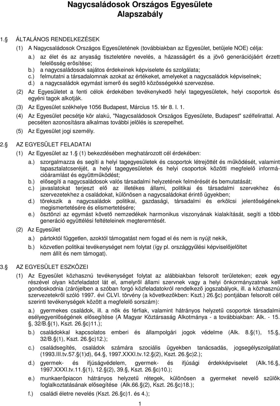 ) felmutatni a társadalomnak azokat az értékeket, amelyeket a nagycsaládok képviselnek; d.) a nagycsaládok egymást ismerő és segítő közösségekké szervezése.