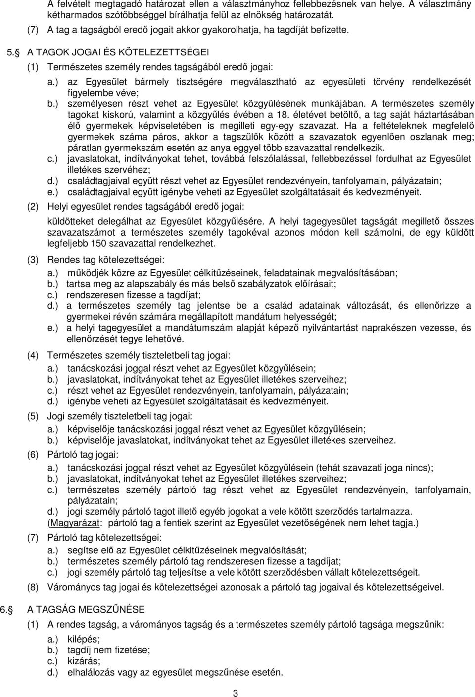 ) az Egyesület bármely tisztségére megválasztható az egyesületi törvény rendelkezését figyelembe véve; b.) személyesen részt vehet az Egyesület közgyűlésének munkájában.