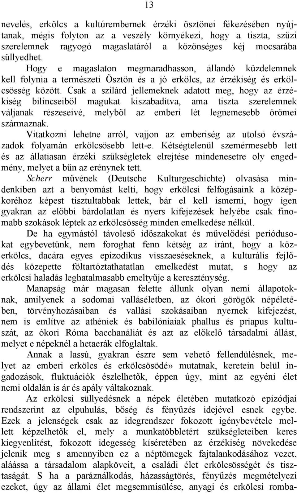 Csak a szilárd jellemeknek adatott meg, hogy az érzékiség bilincseiből magukat kiszabadítva, ama tiszta szerelemnek váljanak részeseivé, melyből az emberi lét legnemesebb örömei származnak.